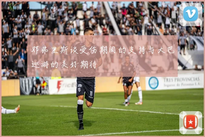 邓弗里斯谈受伤期间的支持与大巴巡游的美好期待